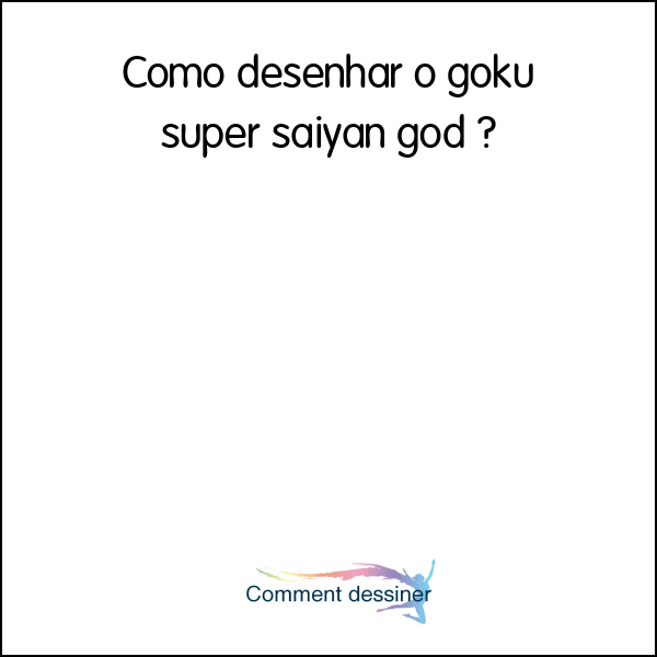 Como desenhar o goku super saiyan god